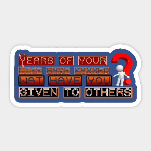 YEARS OF YOUR LIFE HAVE PASSED WAT HAVE YOU GIVEN TO OTHERS Sticker by afnana